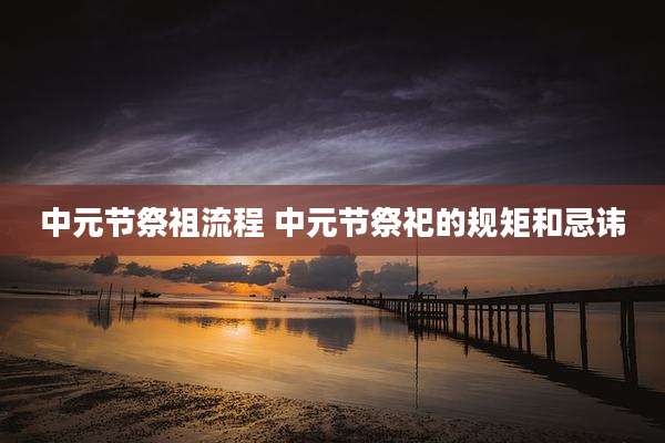 中元节祭祖流程 中元节祭祀的规矩和忌讳