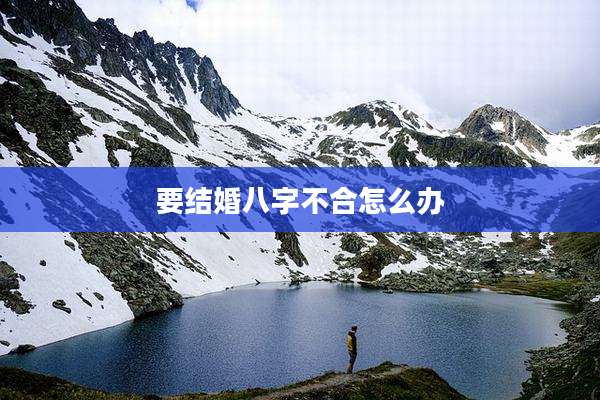 要结婚八字不合怎么办