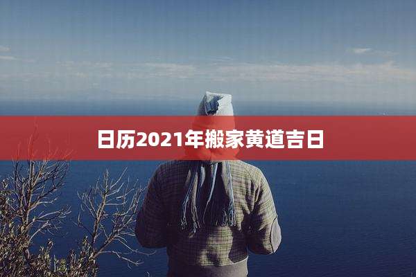日历2021年搬家黄道吉日