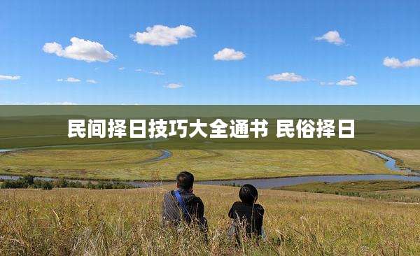 民间择日技巧大全通书 民俗择日