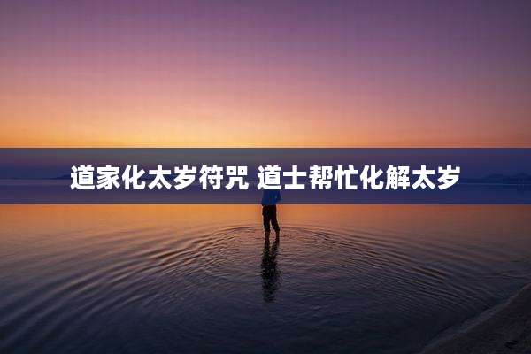 道家化太岁符咒 道士帮忙化解太岁