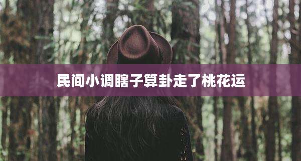 民间小调瞎子算卦走了桃花运