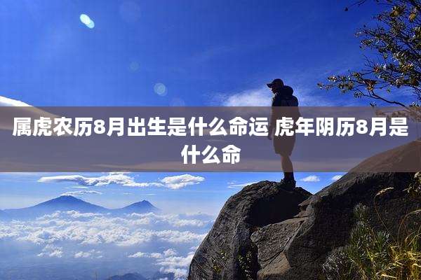 属虎农历8月出生是什么命运 虎年阴历8月是什么命