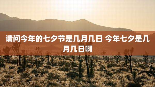 请问今年的七夕节是几月几日 今年七夕是几月几日啊