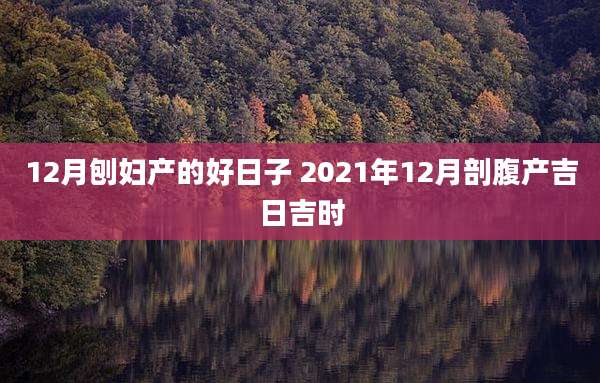 12月刨妇产的好日子 2021年12月剖腹产吉日吉时