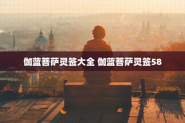 伽蓝菩萨灵签大全 伽蓝菩萨灵签58