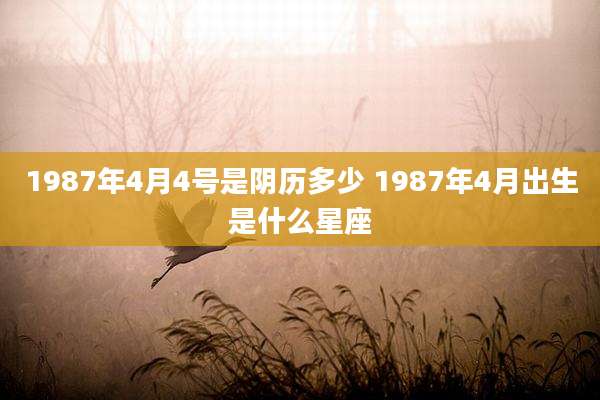 1987年4月4号是阴历多少 1987年4月出生是什么星座