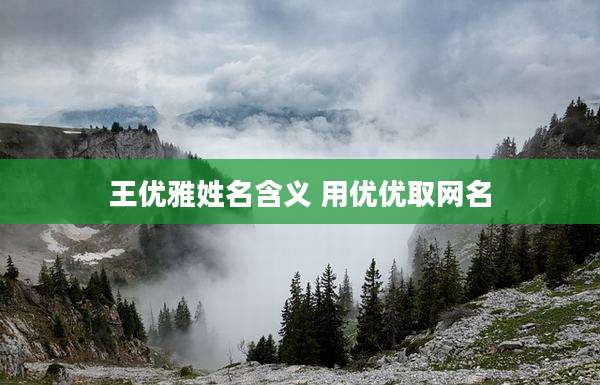 王优雅姓名含义 用优优取网名
