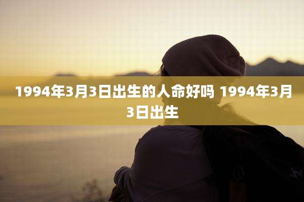 1994年3月3日出生的人命好吗 1994年3月3日出生