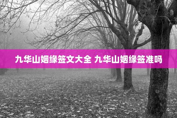 九华山姻缘签文大全 九华山姻缘签准吗