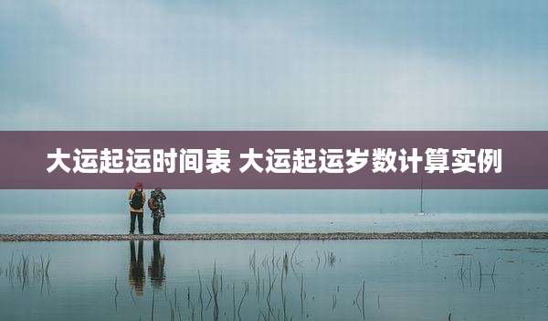 大运起运时间表 大运起运岁数计算实例