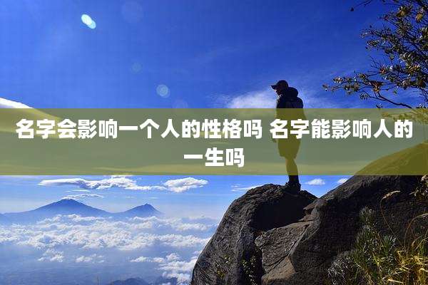 名字会影响一个人的性格吗 名字能影响人的一生吗