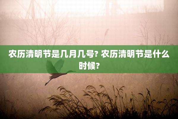 农历清明节是几月几号? 农历清明节是什么时候?