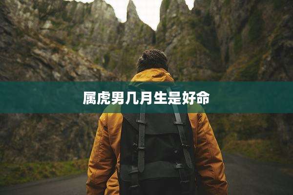 属虎男几月生是好命