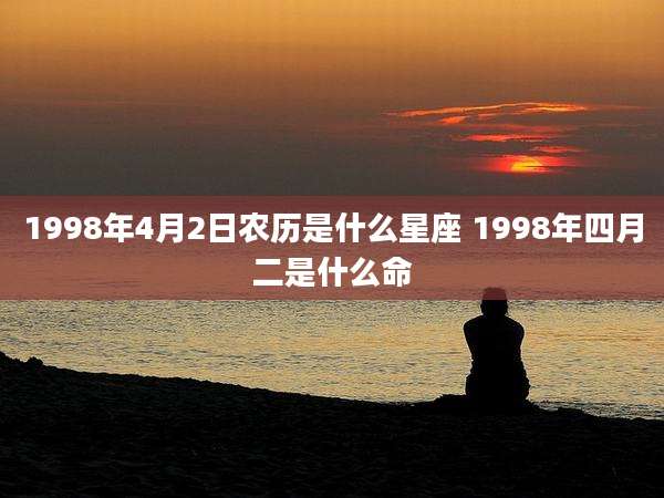1998年4月2日农历是什么星座 1998年四月二是什么命