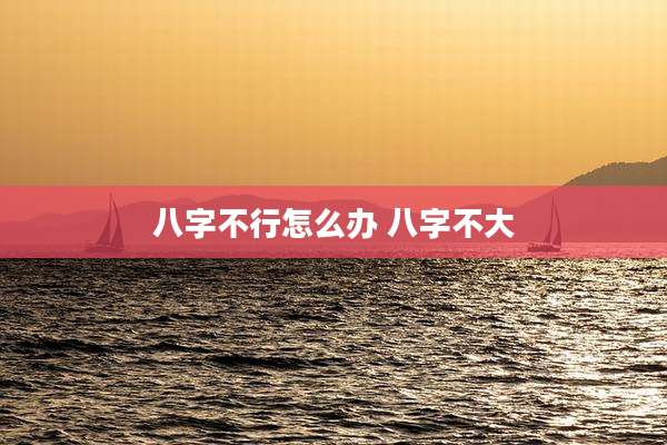 八字不行怎么办 八字不大