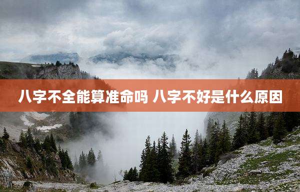 八字不全能算准命吗 八字不好是什么原因