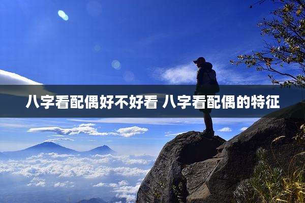 八字看配偶好不好看 八字看配偶的特征