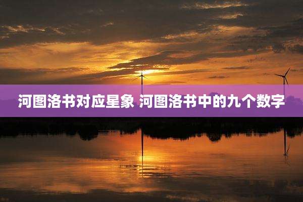 河图洛书对应星象 河图洛书中的九个数字
