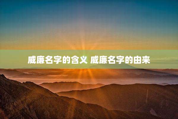 威廉名字的含义 威廉名字的由来
