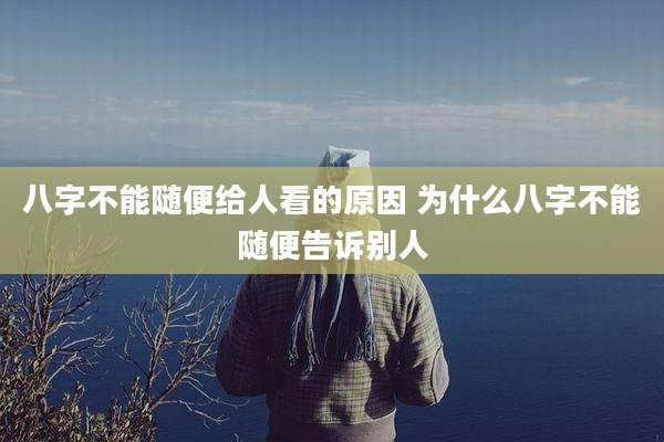 八字不能随便给人看的原因 为什么八字不能随便告诉别人