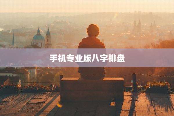 手机专业版八字排盘