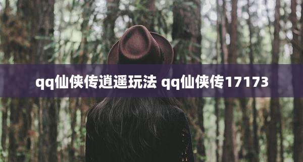 qq仙侠传逍遥玩法 qq仙侠传17173