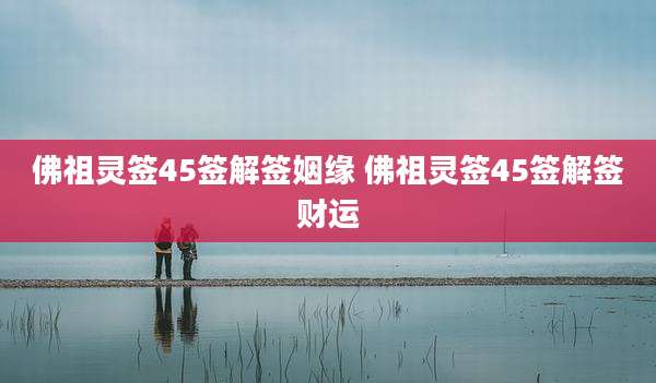 佛祖灵签45签解签姻缘 佛祖灵签45签解签财运