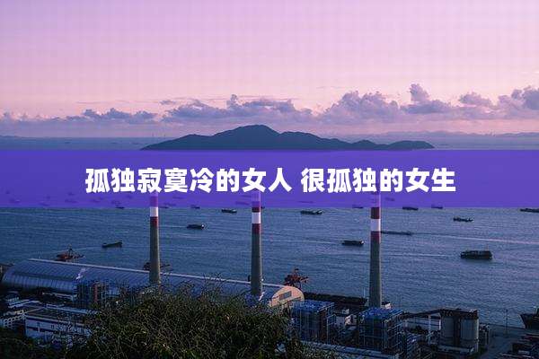 孤独寂寞冷的女人 很孤独的女生