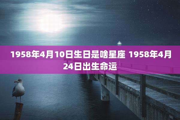 1958年4月10日生日是啥星座 1958年4月24日出生命运
