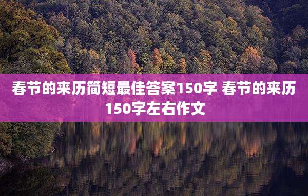 春节的来历简短最佳答案150字 春节的来历150字左右作文