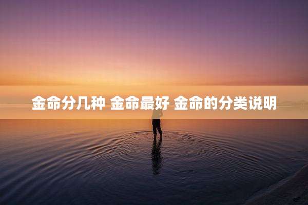 金命分几种 金命最好 金命的分类说明