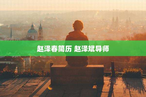 赵泽春简历 赵泽斌导师