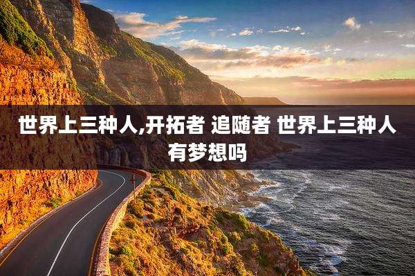 世界上三种人,开拓者 追随者 世界上三种人有梦想吗