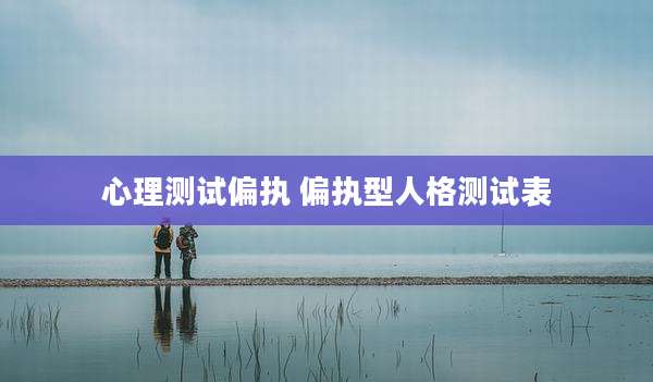 心理测试偏执 偏执型人格测试表