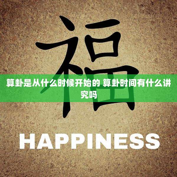 算卦是从什么时候开始的 算卦时间有什么讲究吗