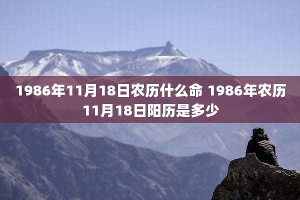 1986年11月18日农历什么命 1986年农历11月18日阳历是多少