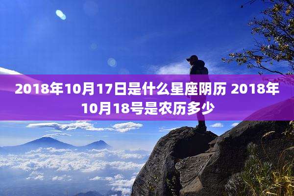 2018年10月17日是什么星座阴历 2018年10月18号是农历多少