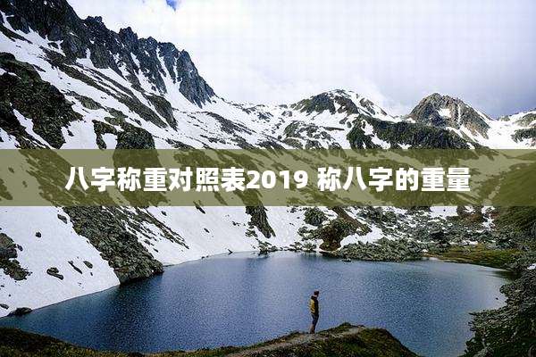 八字称重对照表2019 称八字的重量