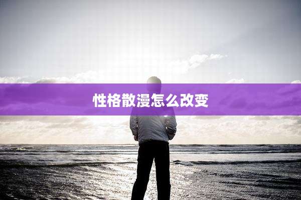 性格散漫怎么改变