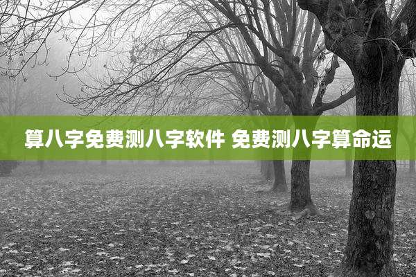 算八字免费测八字软件 免费测八字算命运