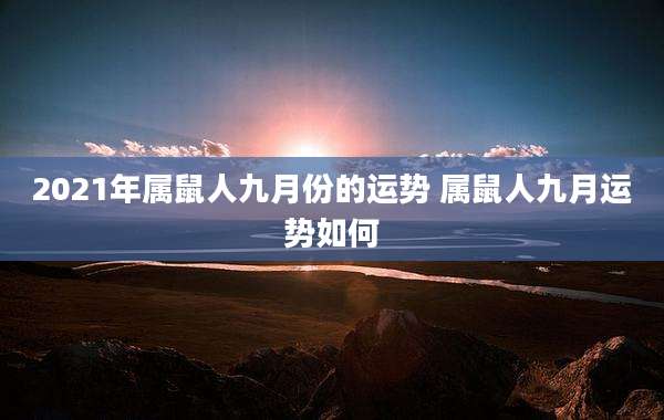 2021年属鼠人九月份的运势 属鼠人九月运势如何