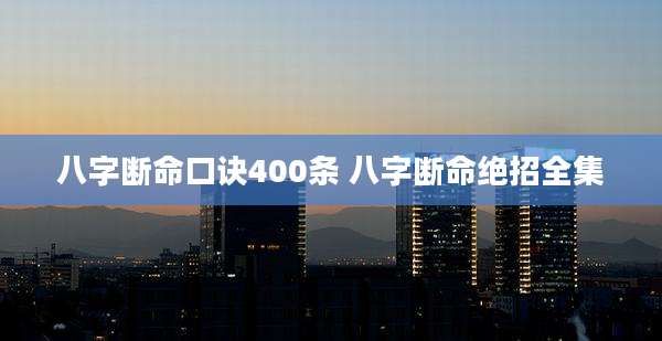 八字断命口诀400条 八字断命绝招全集