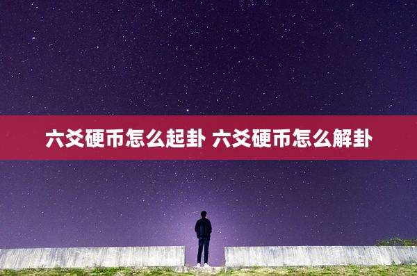 六爻硬币怎么起卦 六爻硬币怎么解卦