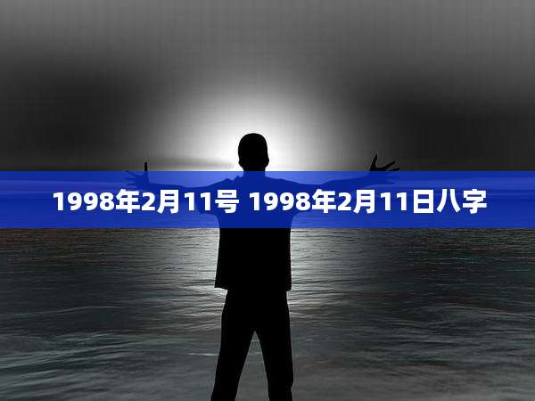 1998年2月11号 1998年2月11日八字