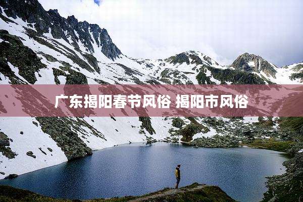 广东揭阳春节风俗 揭阳市风俗