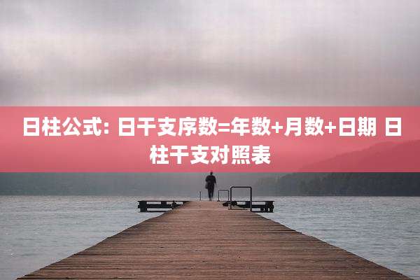 日柱公式: 日干支序数=年数+月数+日期 日柱干支对照表