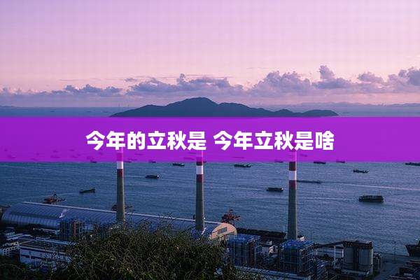 今年的立秋是 今年立秋是啥