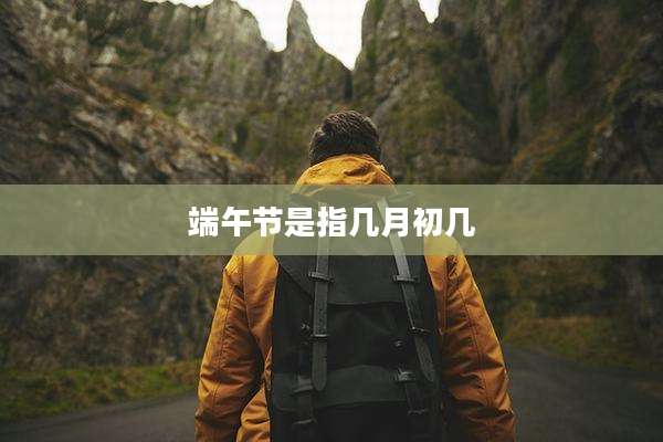 端午节是指几月初几