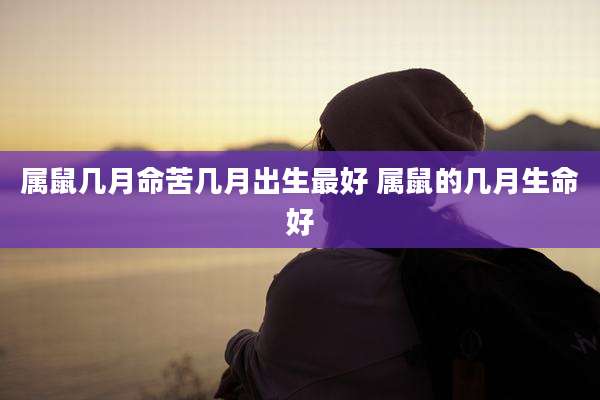 属鼠几月命苦几月出生最好 属鼠的几月生命好